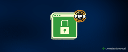 FIPS Uyumlu SSL Sertifikası Nedir? Nasıl Temin Edilir?