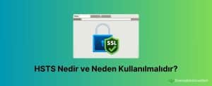 HSTS Nedir Ve Neden Kullanılmalıdır